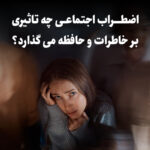 اضطراب اجتماعی چه تاثیری بر خاطرات و حافظه می گذارد؟