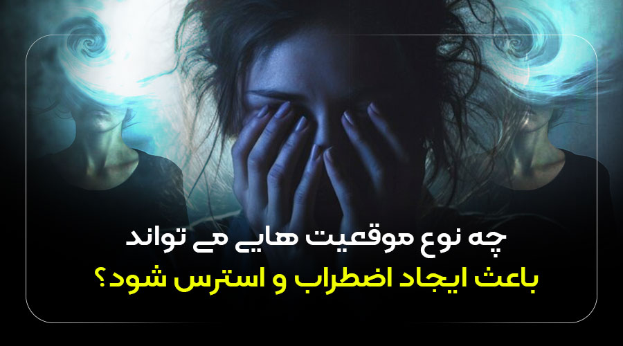 چه موقعیت هایی میتواند باعث استرس و اضطراب شود