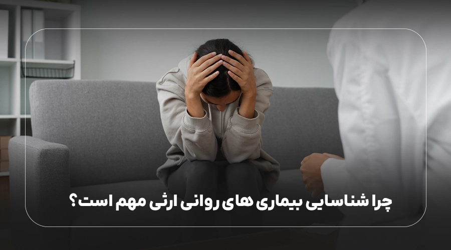 چرا شناسایی بیماریهای روانی ارثی مهم است