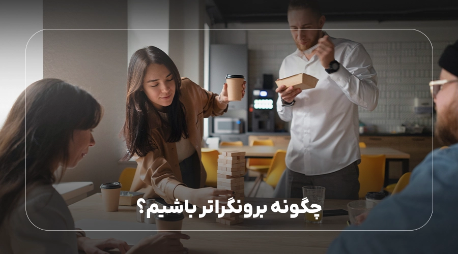 چگونه برونگراتر باشیم