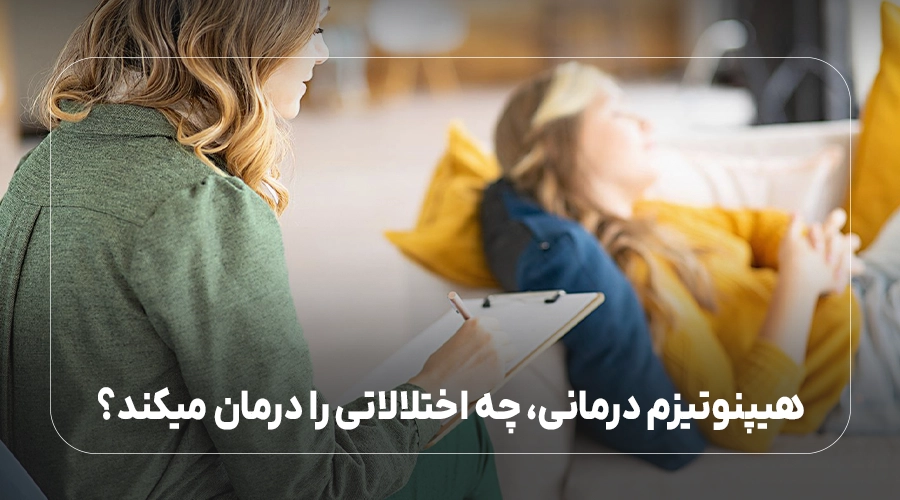هیپنوتیزم درمانی، چه اختلالاتی را درمان میکند؟