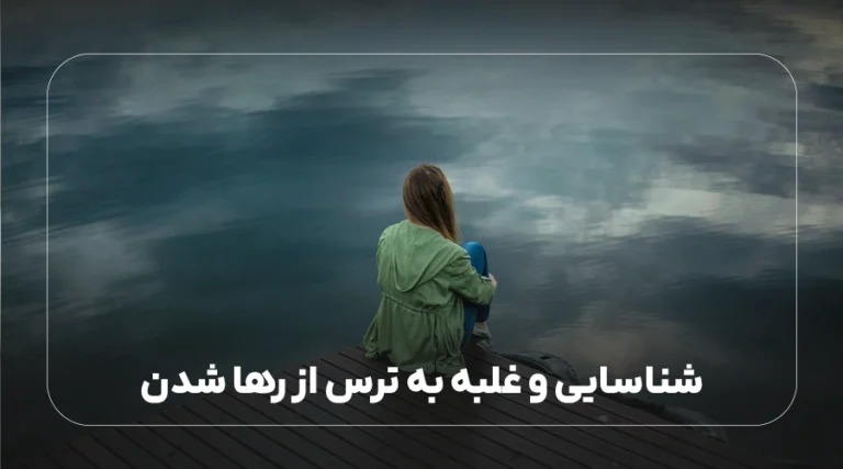 شناسایی و غلبه به ترس از رها شدن