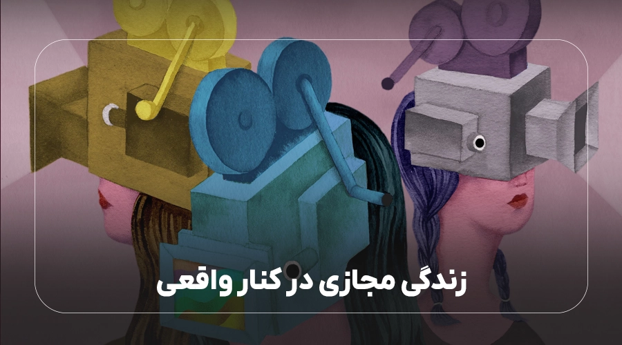 زندگی خیالی و مجازی در کنار زندگی واقعی شکل میگیرد