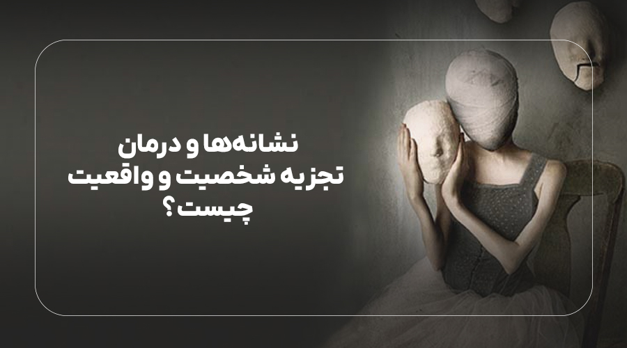 درمان تجزیه شخصیت و تجزیه واقعیت