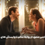 روانشناسی عشق: از روابط سالم تا وابستگی های ناسالم