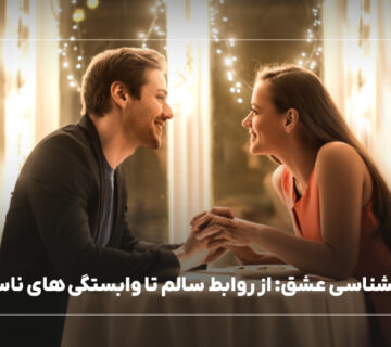 روانشناسی عشق: از روابط سالم تا وابستگی های ناسالم