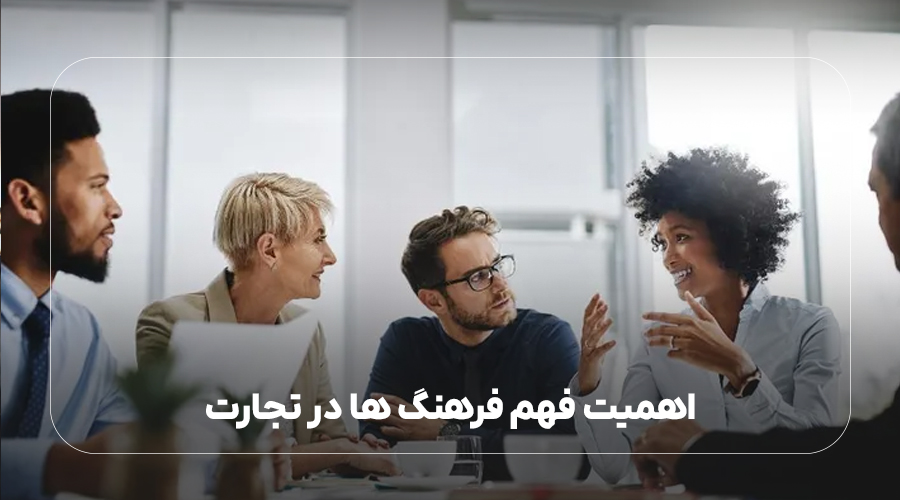 اهمیت فهم فرهنگ ها در تجارت