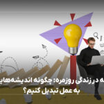 فلسفه در زندگی روزمره: چگونه اندیشه‌هایمان را به عمل تبدیل کنیم؟