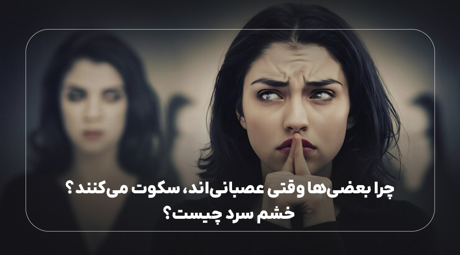 چرا بعضی‌ها وقتی عصبانی‌اند، سکوت می‌کنند؟ خشم سرد چیست