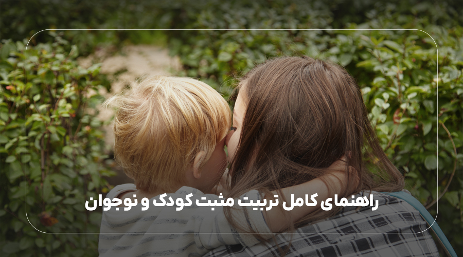 راهنمای کامل تربیت مثبت کودک و نوجوان