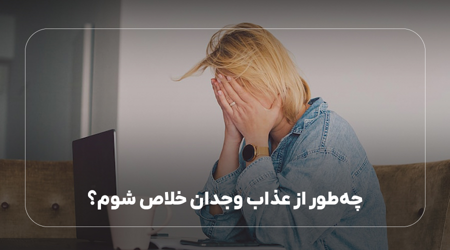 چه‌طور از عذاب وجدان خلاص شوم