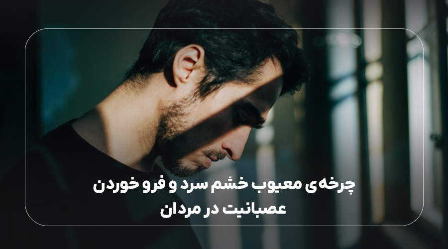 چرخه‌ی معیوب خشم سرد و فرو خوردن عصبانیت در مردان